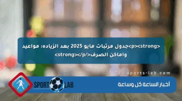 <p><strong>جدول مرتبات مايو 2025 بعد الزيادة: مواعيد وأماكن الصرف</strong></p>